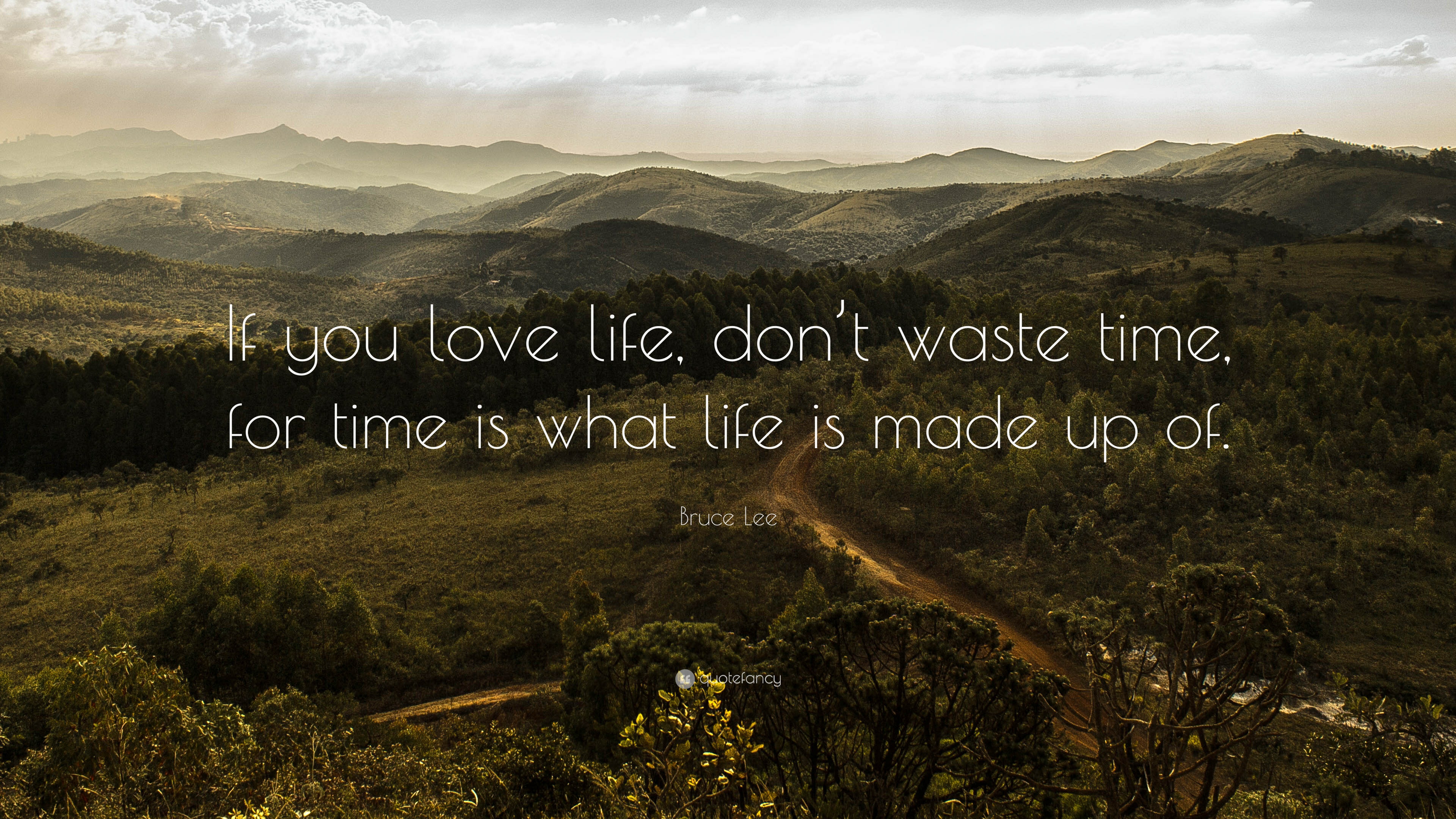 If you love life, don't waste time, for time is what life is made up of.