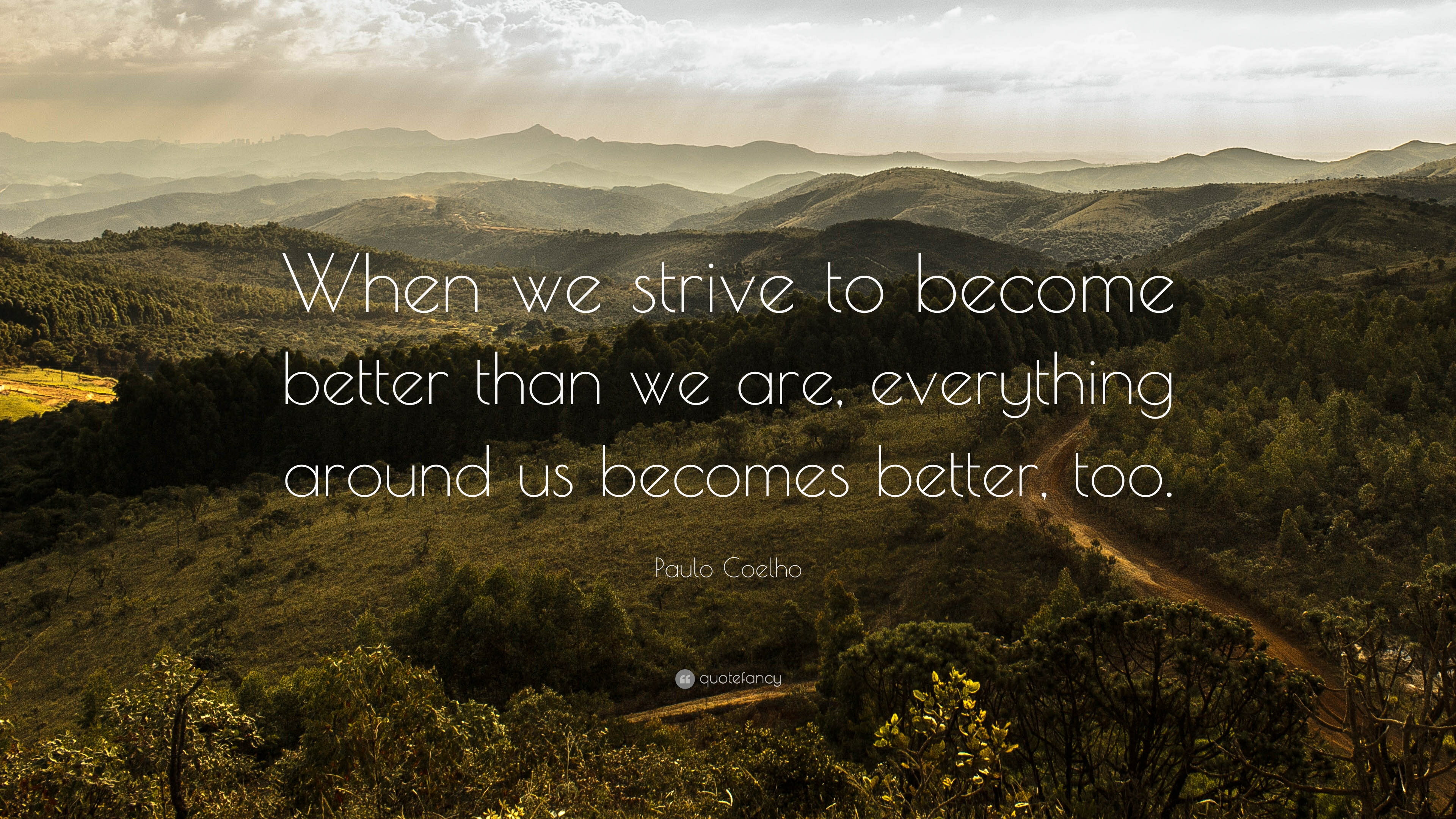 When we strive to become better than we are,everything around us becomes better,too.