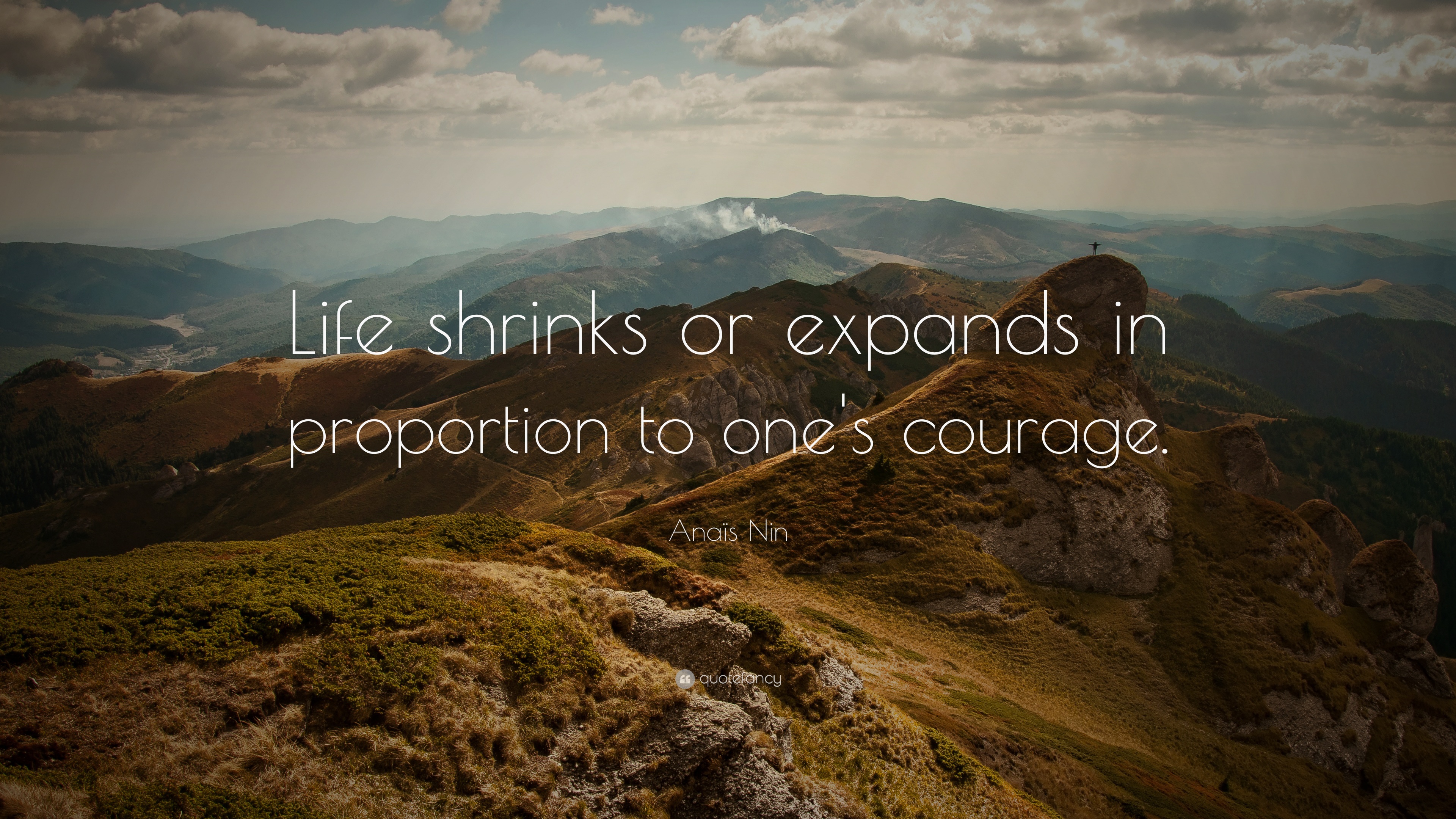 Life shrinks or expands in proportion to one's courage.